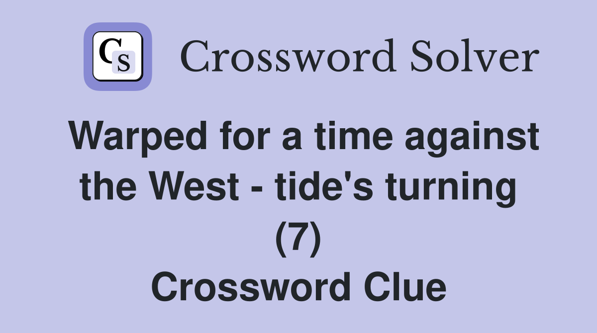Warped for a time against the West - tide's turning (7) Crossword Clue