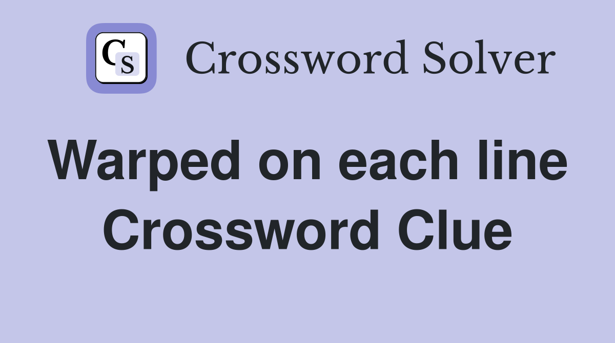 Warped on each line  Crossword Clue
