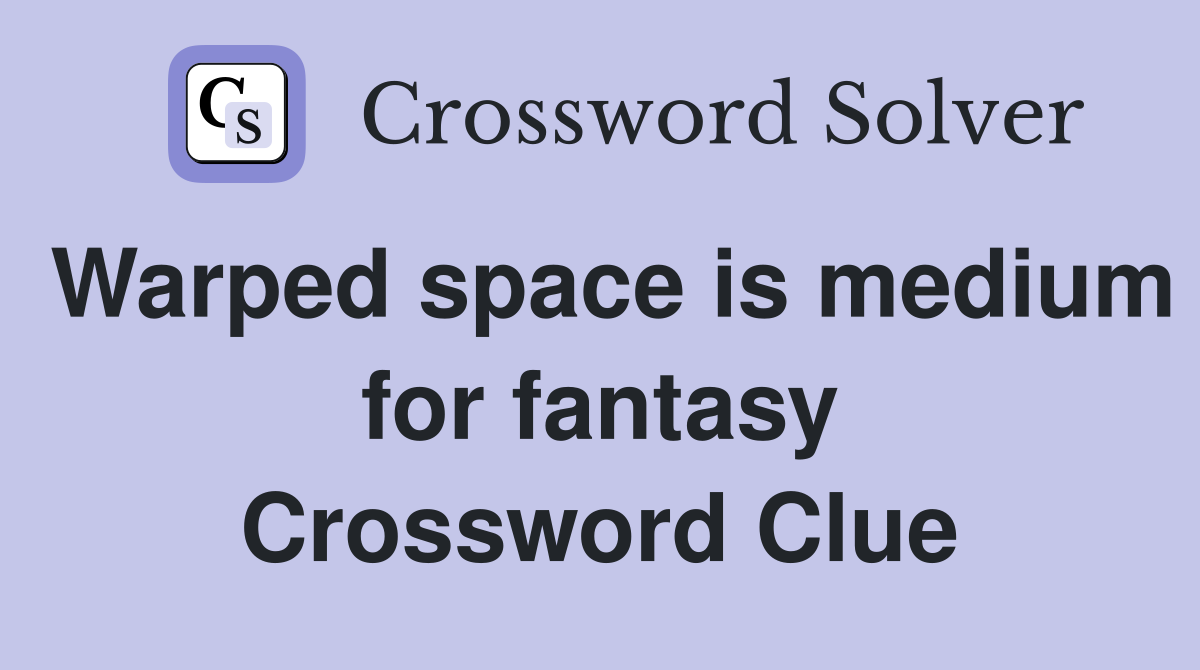 Warped space is medium for fantasy Crossword Clue