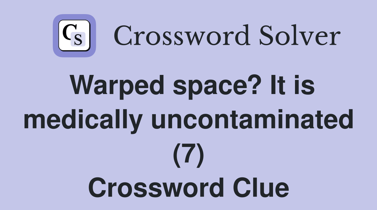 Warped space? It is medically uncontaminated (7) Crossword Clue