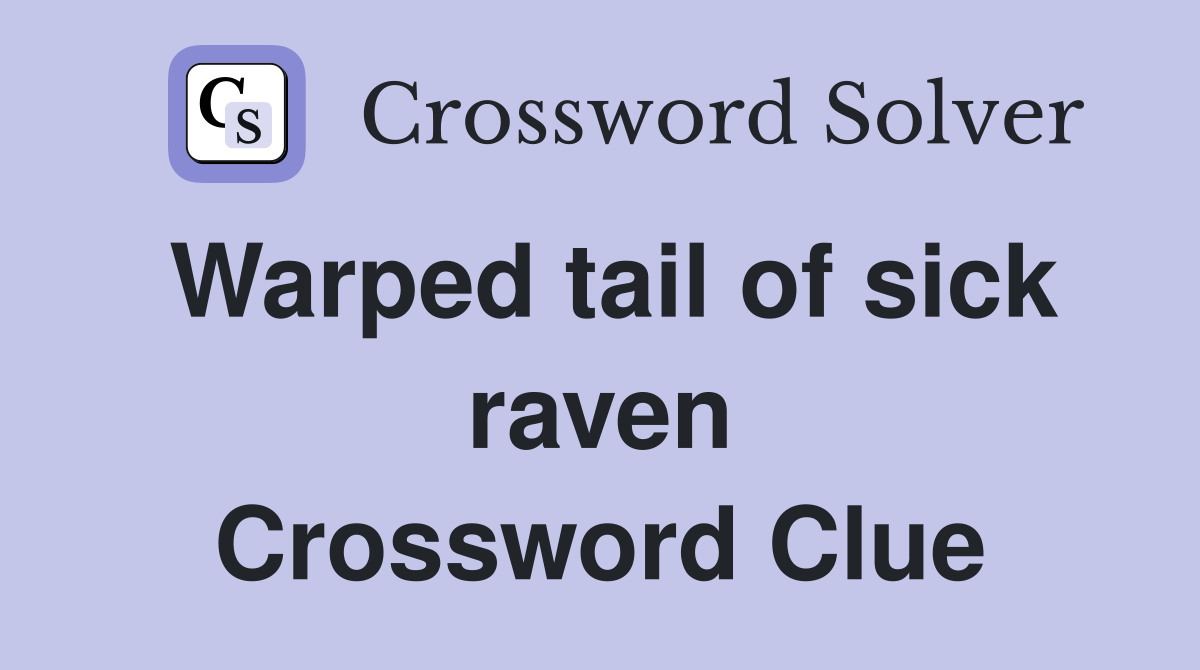 Warped tail of sick raven Crossword Clue