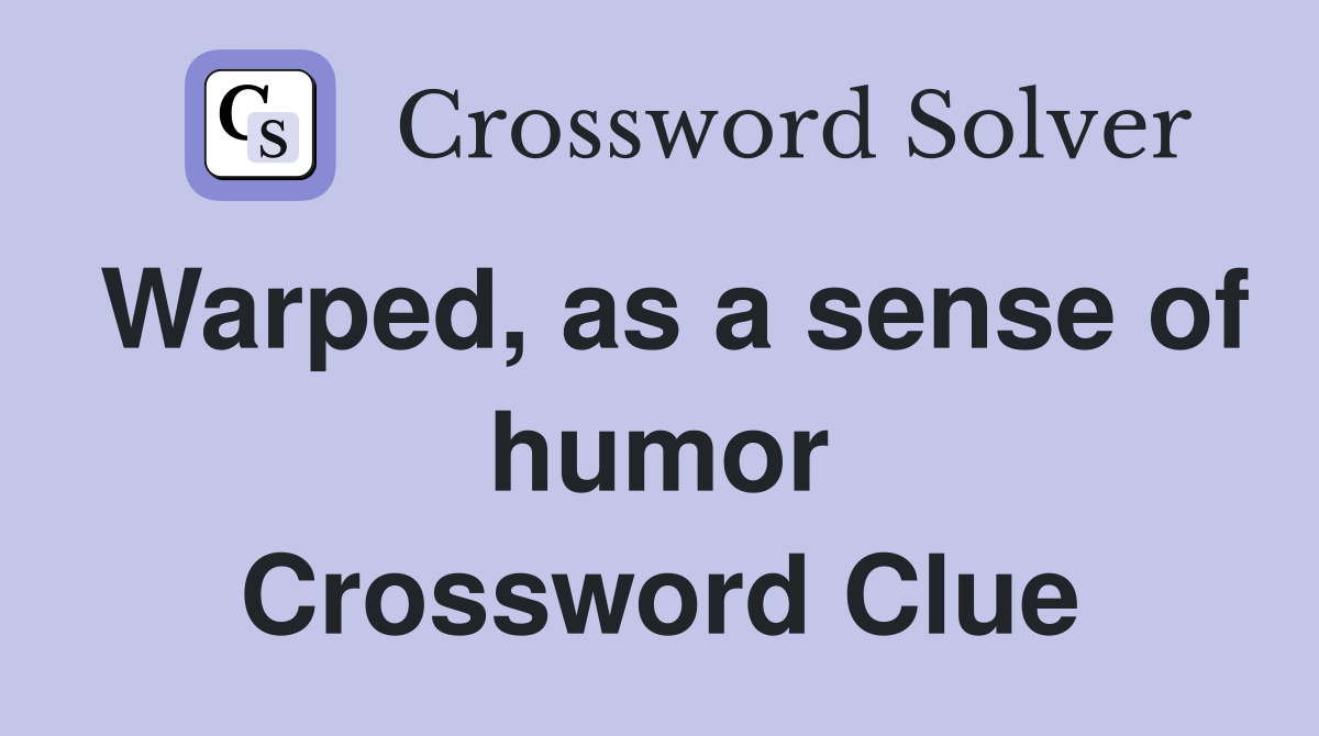 Warped, as a sense of humor Crossword Clue