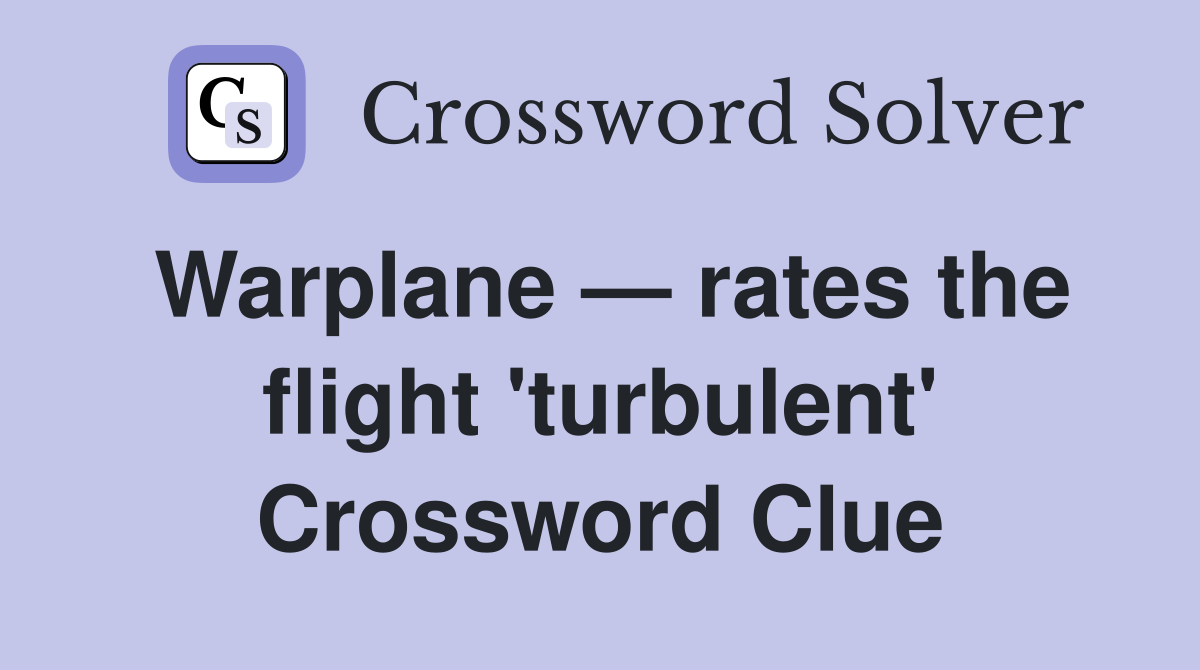 Warplane — rates the flight 'turbulent' Crossword Clue