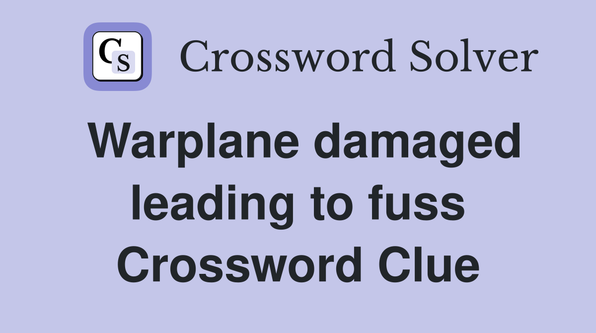 Warplane damaged leading to fuss Crossword Clue
