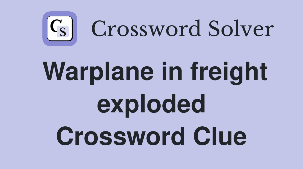 Warplane in freight exploded Crossword Clue