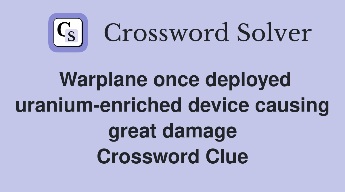 Warplane once deployed uranium-enriched device causing great damage Crossword Clue