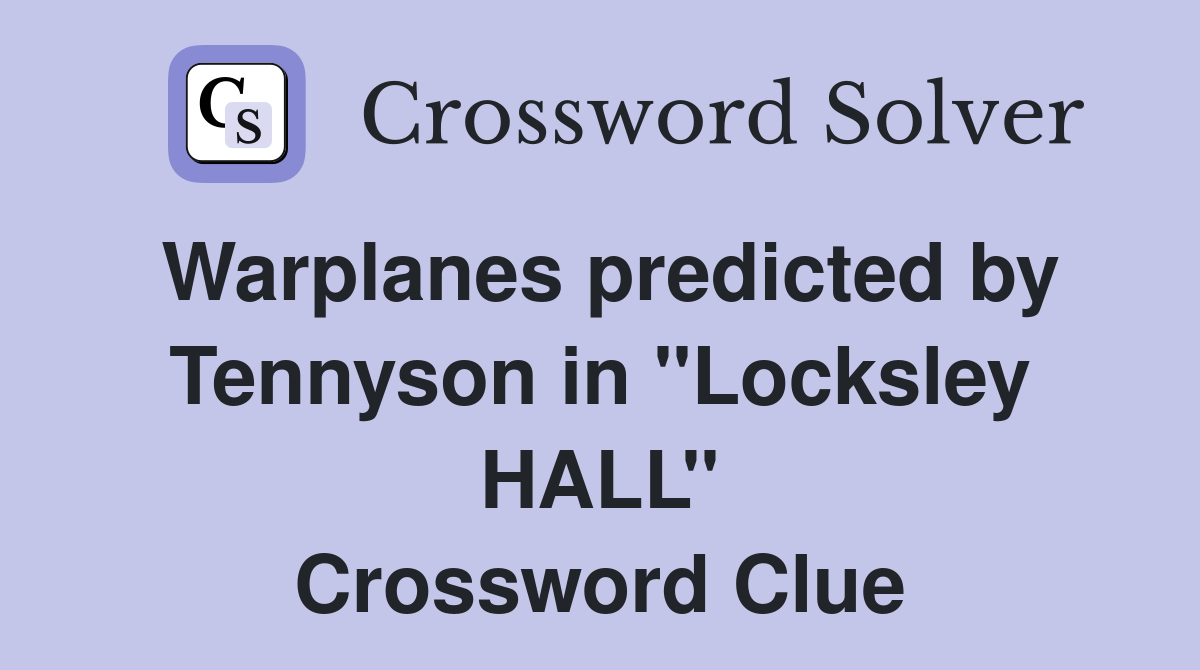 Warplanes predicted by Tennyson in ''Locksley HALL'' Crossword Clue