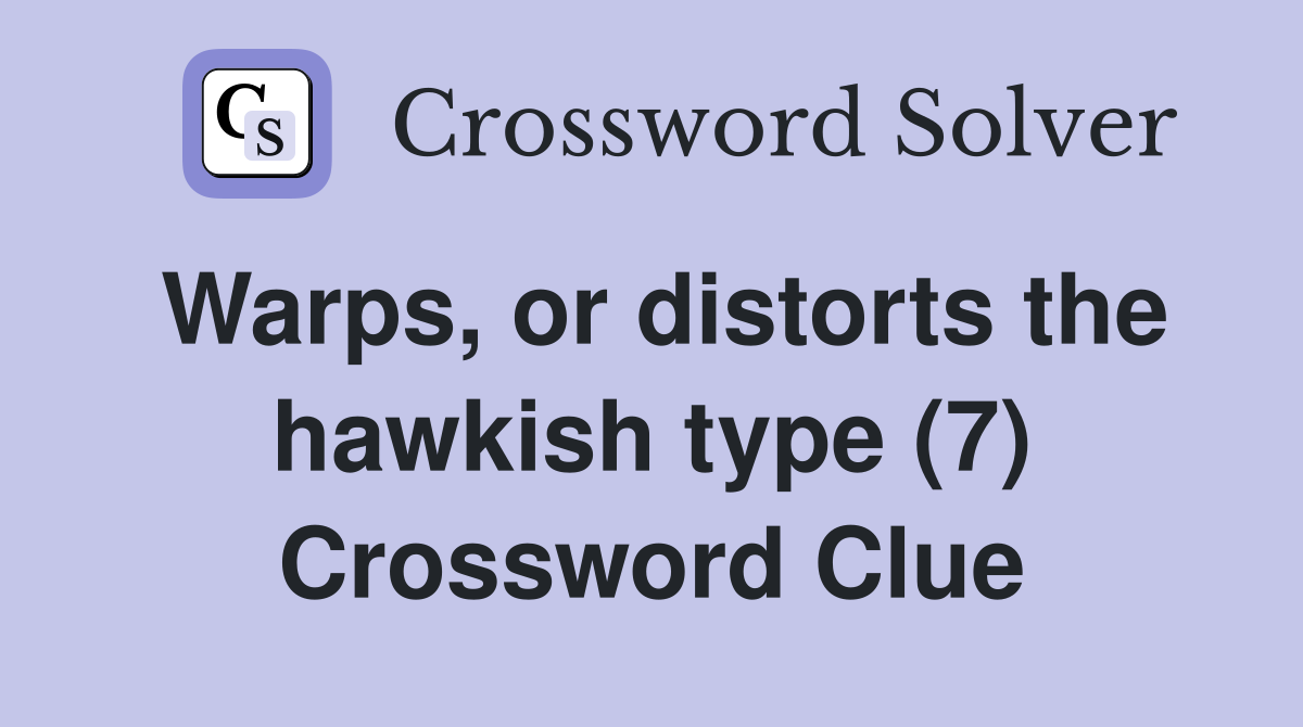 Warps, or distorts the hawkish type (7) Crossword Clue