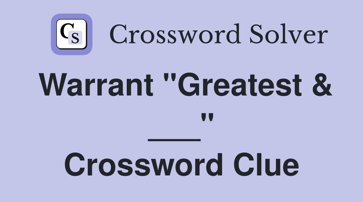 Warrant "Greatest & ___" Crossword Clue
