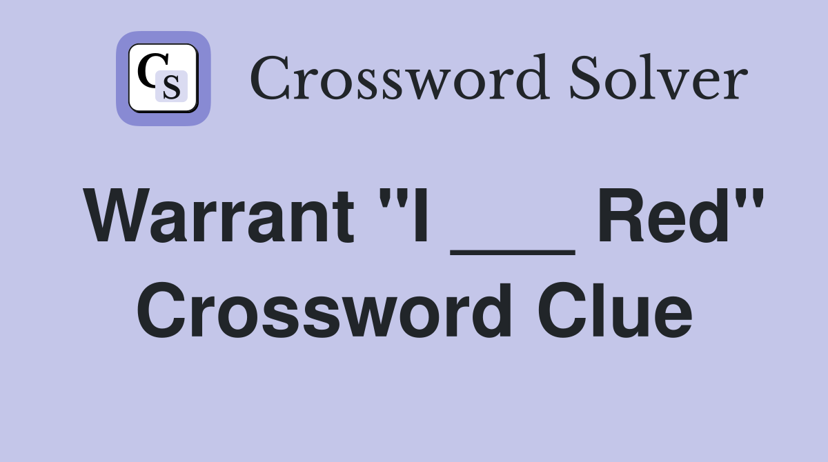 Warrant "I ___ Red" Crossword Clue