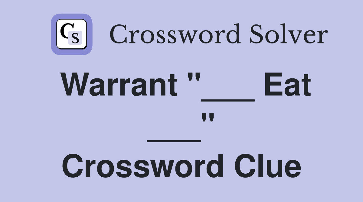 Warrant "___ Eat ___" Crossword Clue