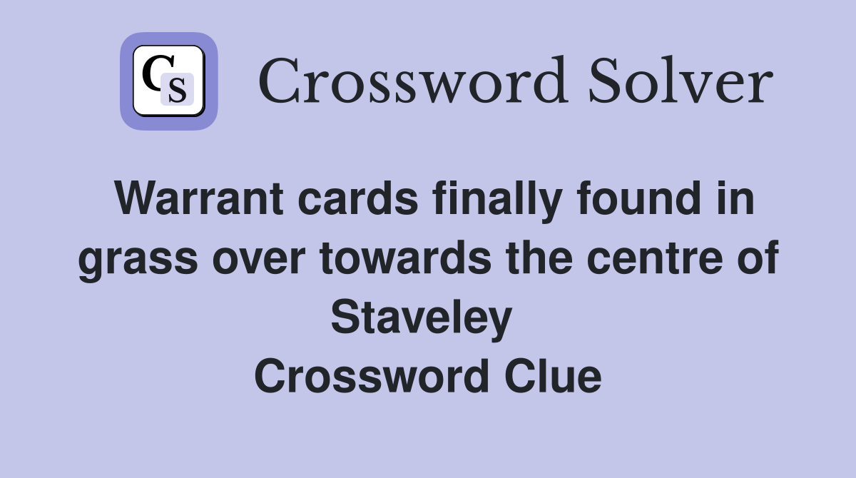 Warrant cards finally found in grass over towards the centre of Staveley  Crossword Clue