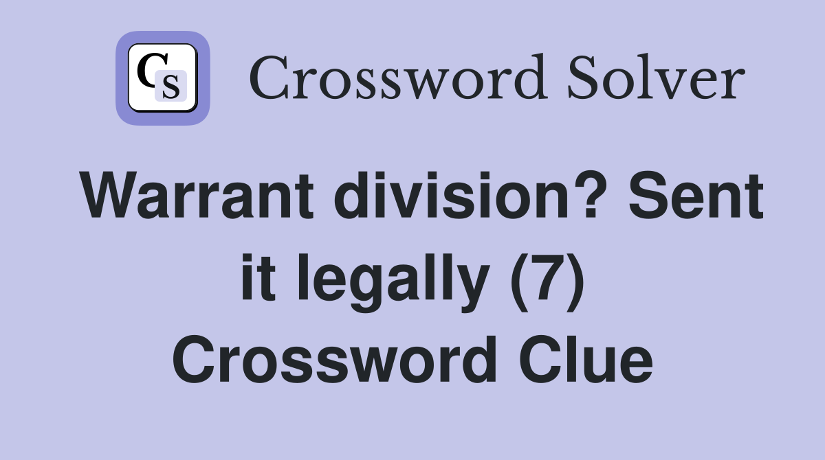 Warrant division? Sent it legally (7) Crossword Clue