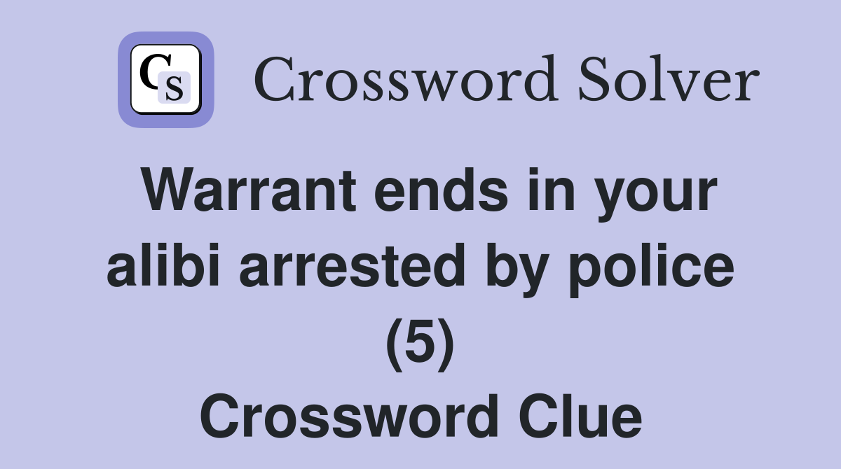 Warrant ends in your alibi arrested by police (5) Crossword Clue