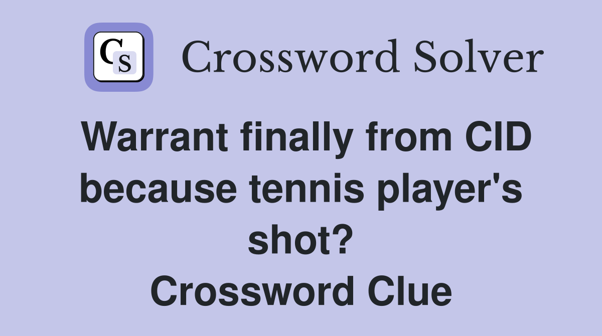 Warrant finally from CID because tennis player's shot? Crossword Clue
