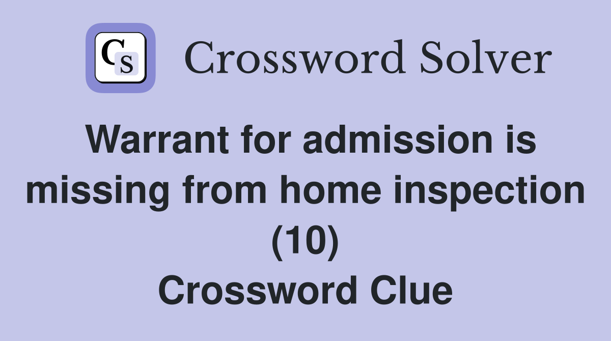 Warrant for admission is missing from home inspection (10) Crossword Clue