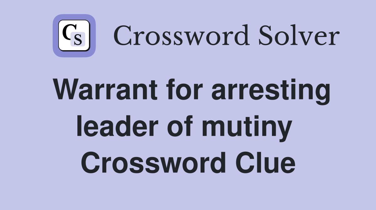 Warrant for arresting leader of mutiny  Crossword Clue