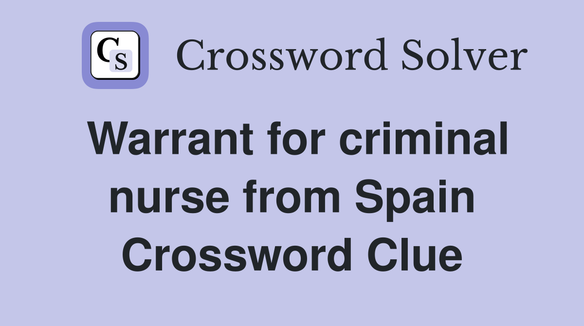 Warrant for criminal nurse from Spain Crossword Clue