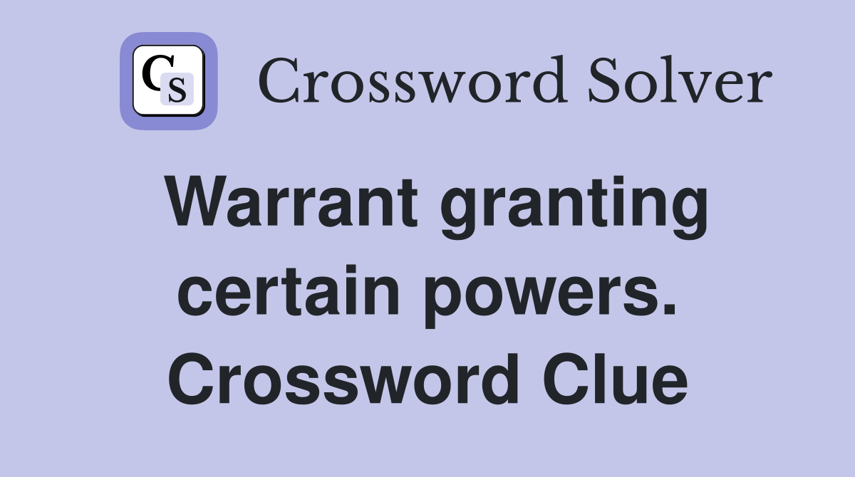 Warrant granting certain powers. Crossword Clue