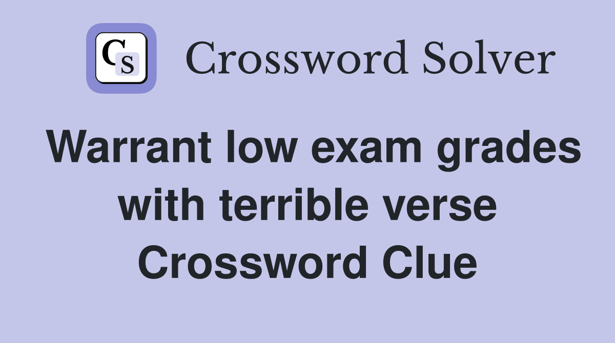 Warrant low exam grades with terrible verse Crossword Clue