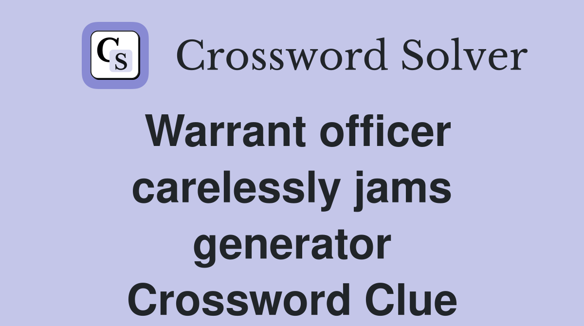 Warrant officer carelessly jams generator Crossword Clue