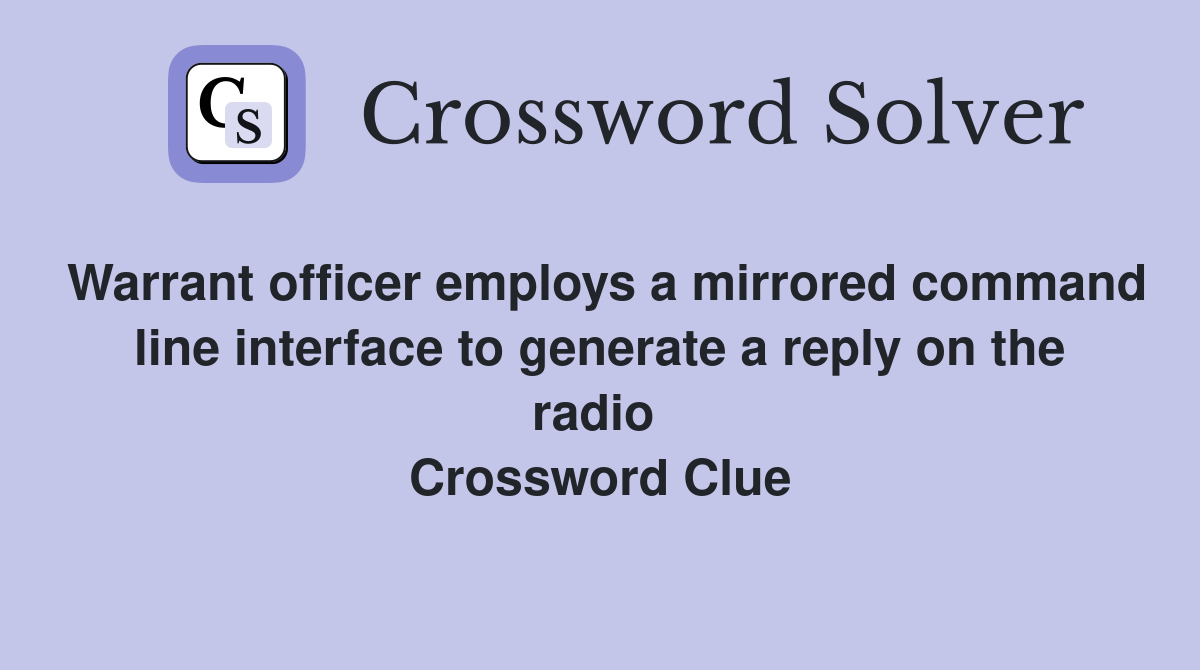 Warrant officer employs a mirrored command line interface to generate a reply on the radio  Crossword Clue