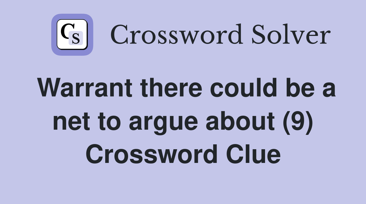 Warrant there could be a net to argue about (9) Crossword Clue