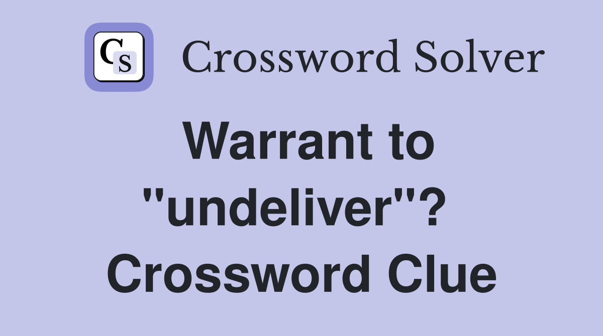 Warrant to "undeliver"?  Crossword Clue