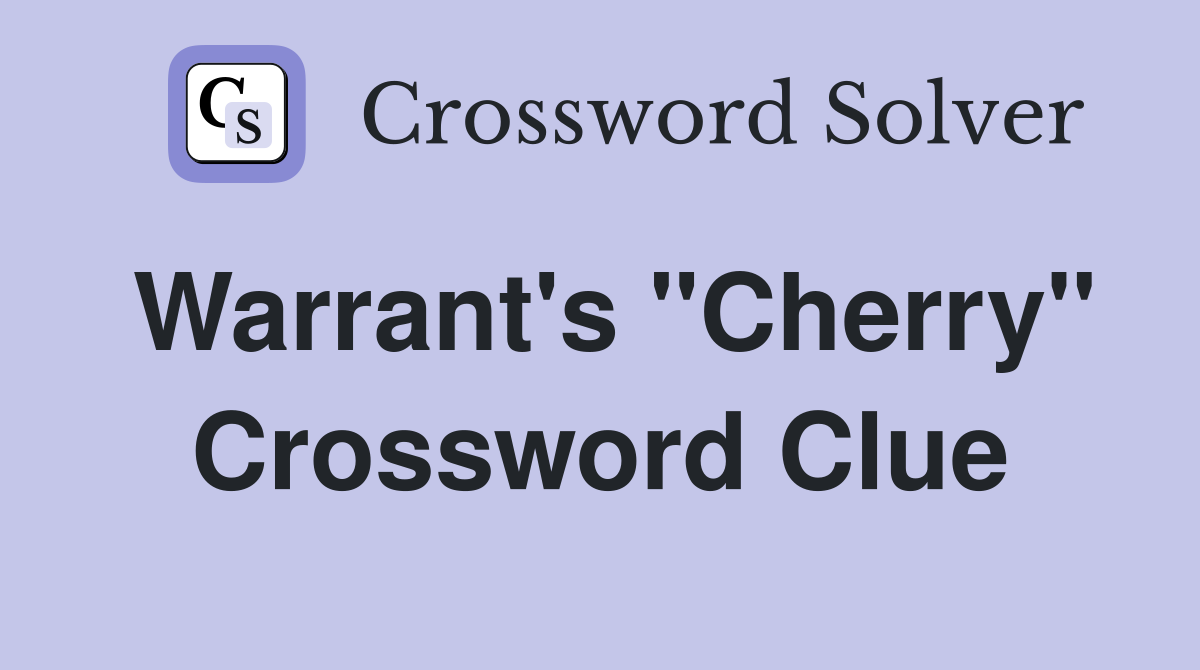 Warrant's "Cherry" Crossword Clue