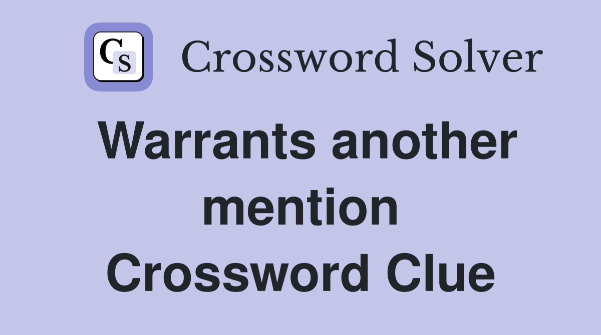 Warrants another mention Crossword Clue