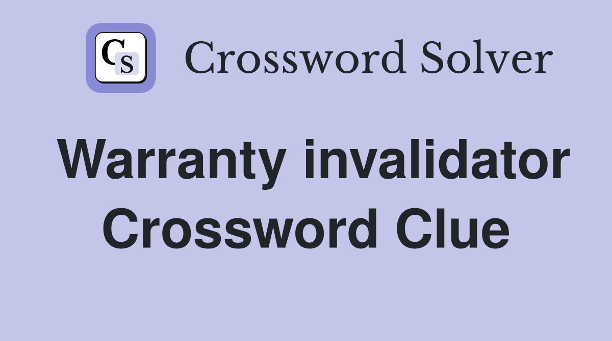 Warranty invalidator Crossword Clue