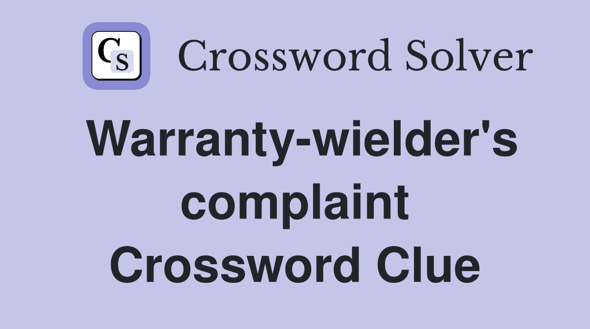 Warranty-wielder's complaint Crossword Clue