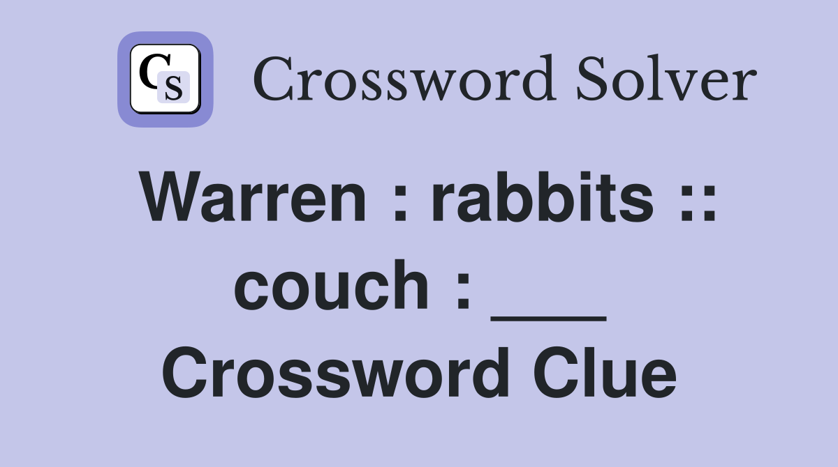 Warren : rabbits :: couch : ___ Crossword Clue