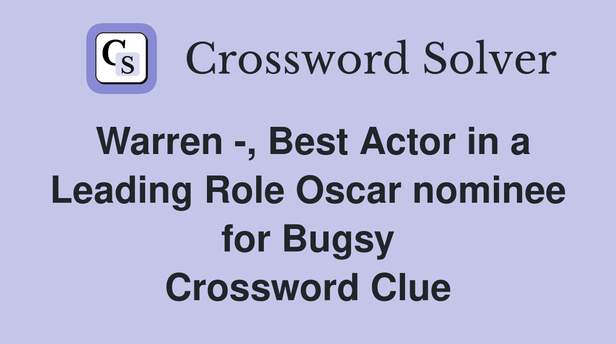 Warren -, Best Actor in a Leading Role Oscar nominee for Bugsy Crossword Clue