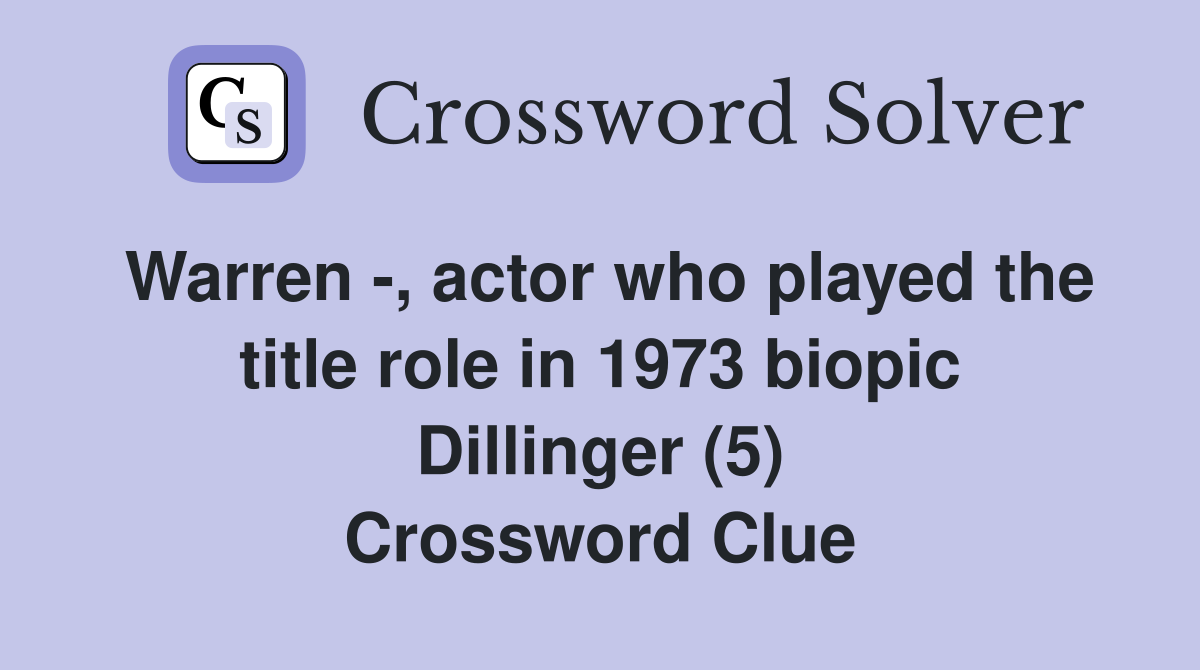 Warren -, actor who played the title role in 1973 biopic Dillinger (5) Crossword Clue