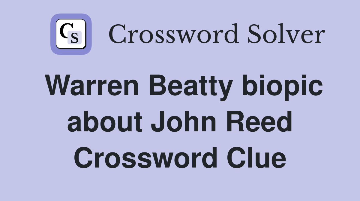 Warren Beatty biopic about John Reed Crossword Clue