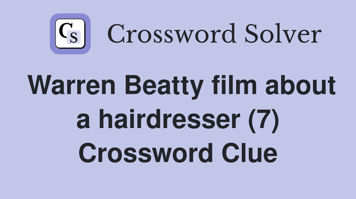 Warren Beatty film about a hairdresser (7) Crossword Clue