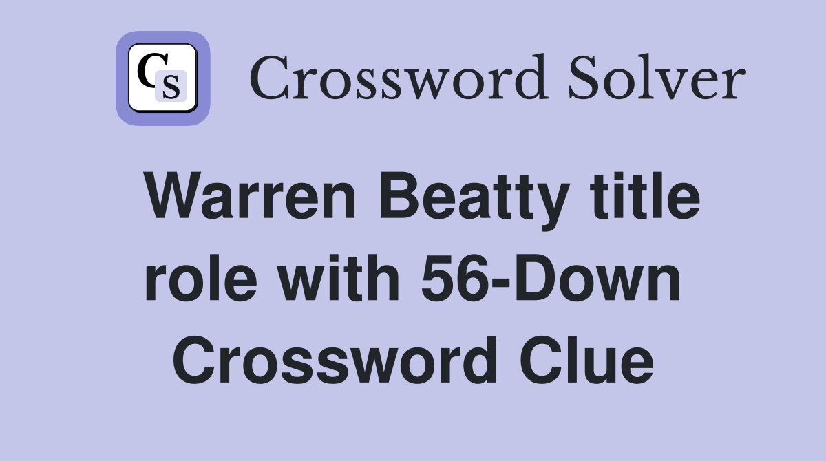 Warren Beatty title role with 56-Down Crossword Clue