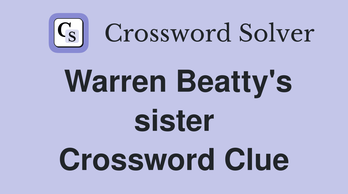 Warren Beatty's sister Crossword Clue