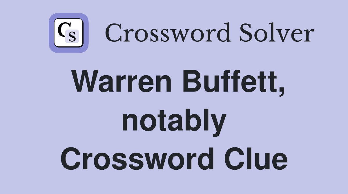 Warren Buffett, notably Crossword Clue
