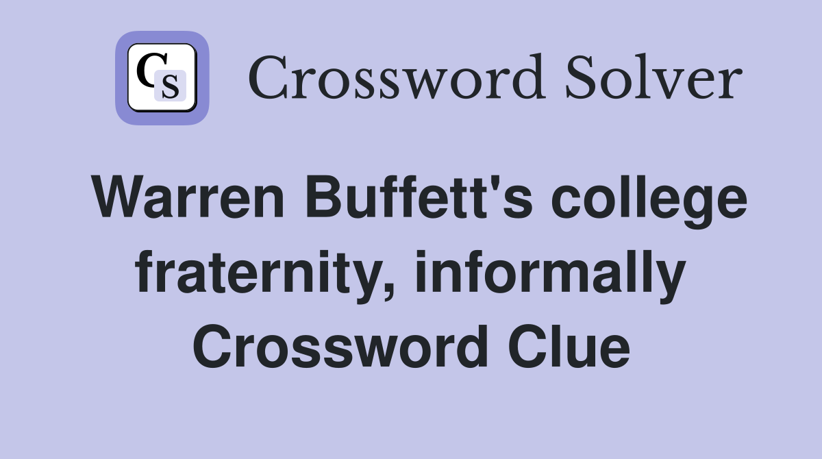 Warren Buffett's college fraternity, informally Crossword Clue