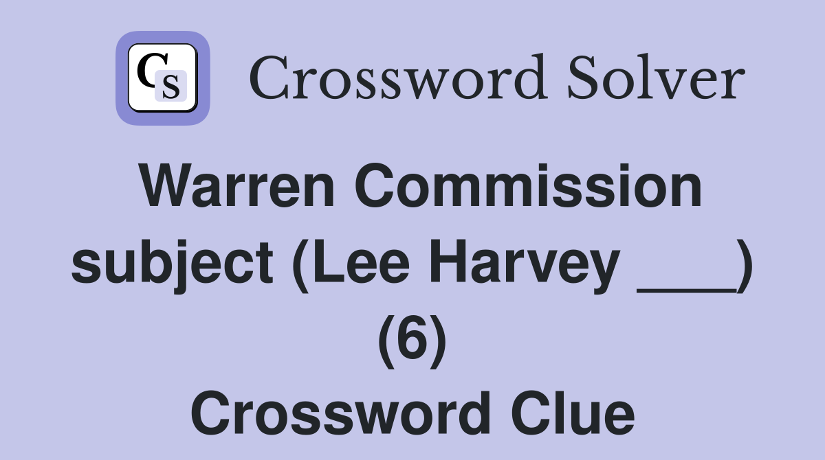 Warren Commission subject (Lee Harvey ___) (6) Crossword Clue