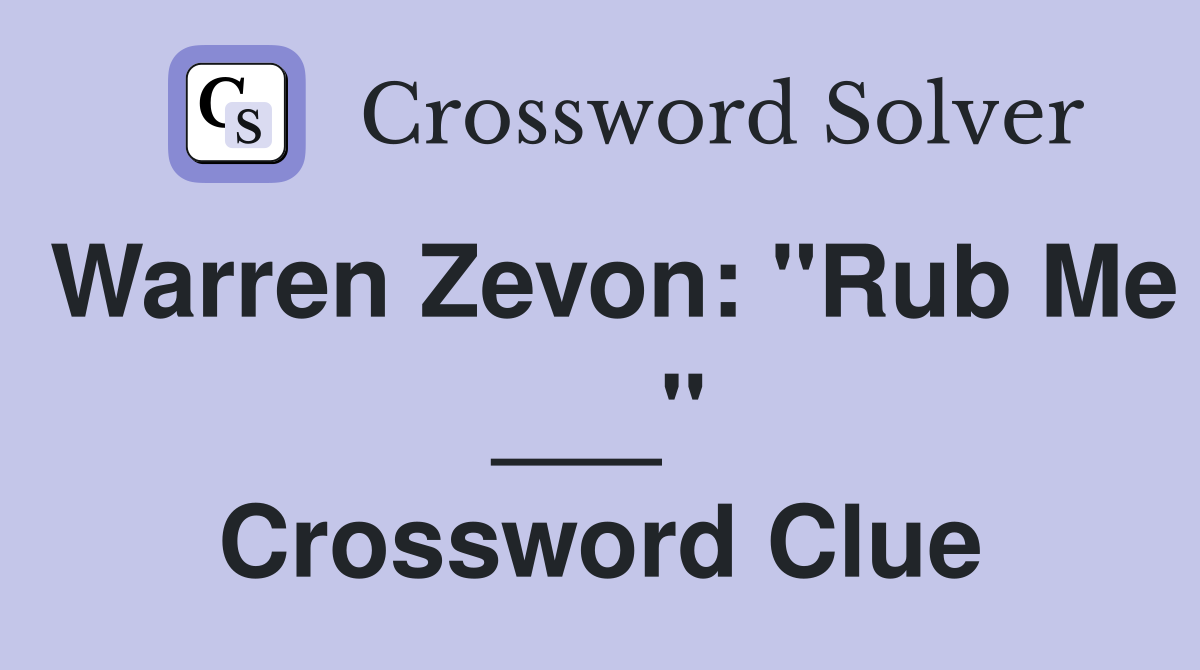 Warren Zevon: "Rub Me ___" Crossword Clue