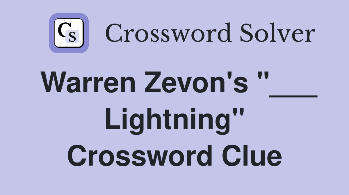 Warren Zevon's "___ Lightning" Crossword Clue