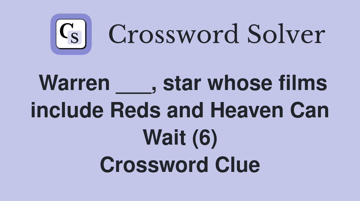 Warren ___, star whose films include Reds and Heaven Can Wait (6) Crossword Clue