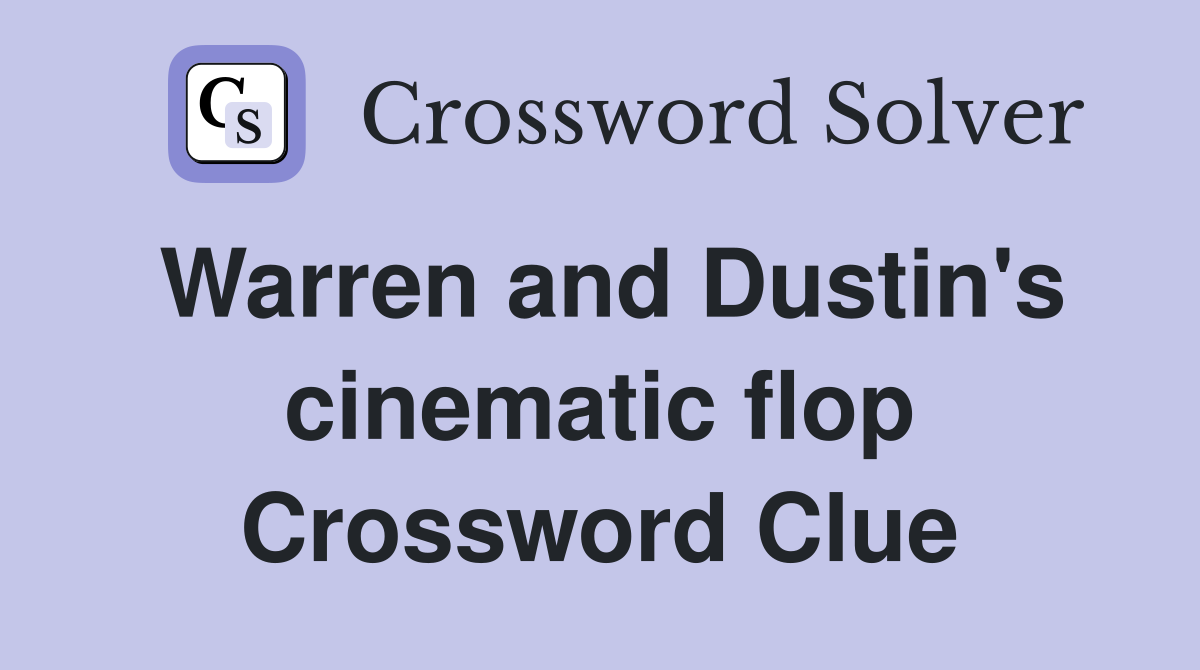 Warren and Dustin's cinematic flop Crossword Clue