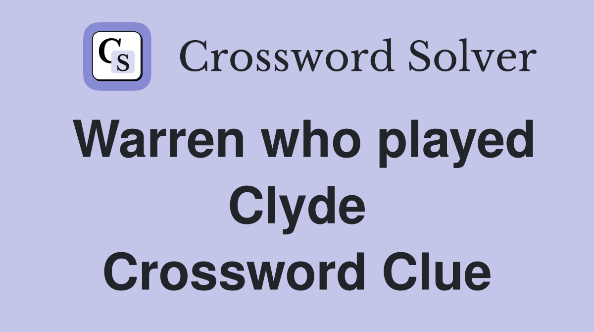 Warren who played Clyde Crossword Clue