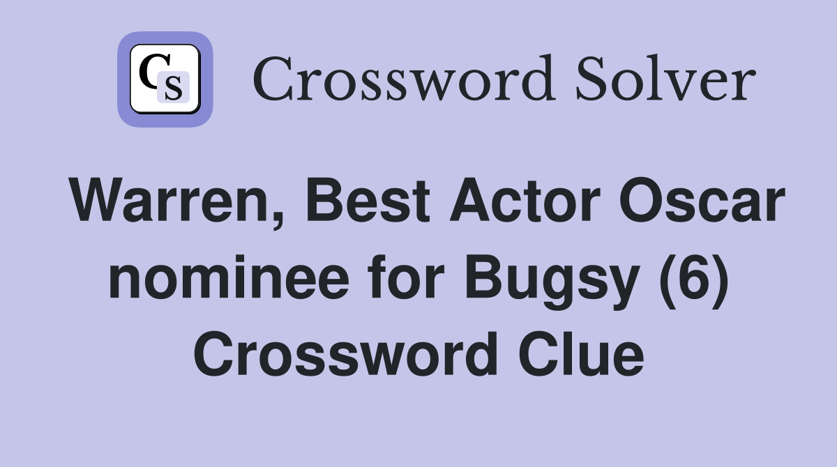 Warren, Best Actor Oscar nominee for Bugsy (6) Crossword Clue