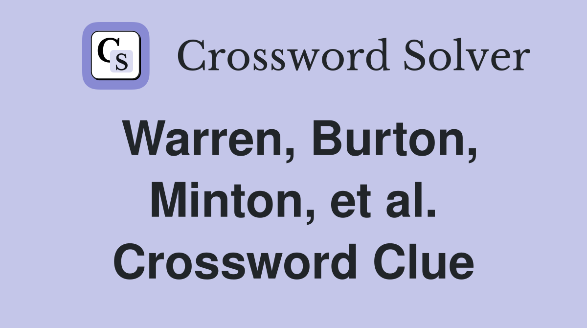 Warren, Burton, Minton, et al. Crossword Clue