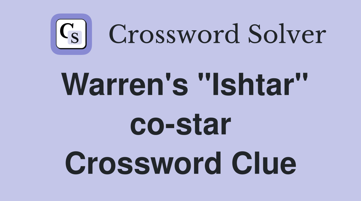 Warren's "Ishtar" co-star Crossword Clue